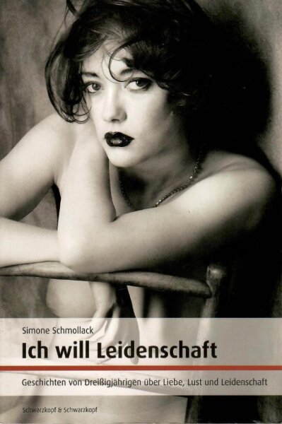 Ich will Leidenschaft - Geschichten von Dreissigjährigen über Liebe, Lust und Lei denschaft